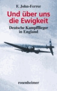 Und über uns die Ewigkeit - Deutsche Kampfflieger in England.