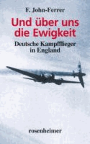 Und über uns die Ewigkeit - Deutsche Kampfflieger in England.