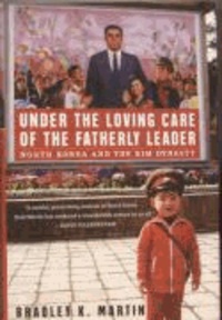 Under the Loving Care of the Fatherly Leader: North Korea and the Kim Dynasty.