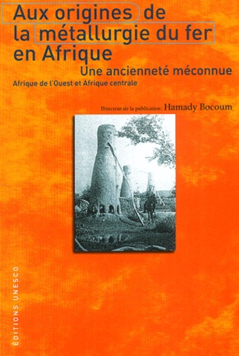  Unesco - Aux Origines De La Metallurgie Du Fer En Afrique. Une Anciennete Meconnue, Afrique De L'Ouest Et Afrique Centrale.