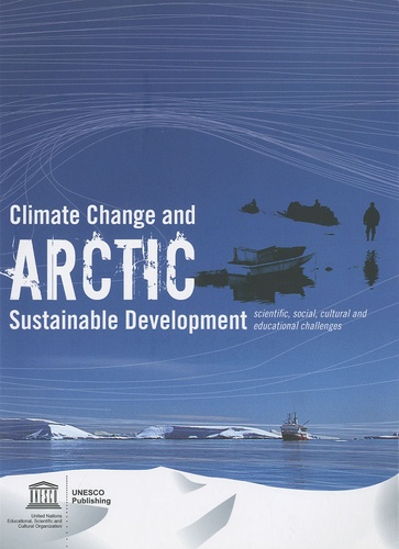  Unesco - Climate Change and ARCTIC Sustainable Development - Scientific, social, cultural and eductional challenges.
