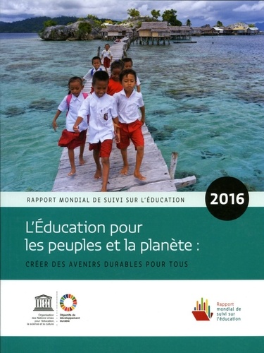 L'éducation pour les peuples et la planète : créer des avenirs durables pour tous. Rapport mondial de suivi sur l'éducation 2016