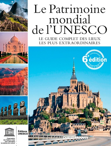 Le Patrimoine mondial de l'UNESCO. Votre guide complet vers les destinations les plus extraordinaires 6e édition