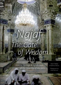 Najaf : the gate of wisdom/History, heritage and significance of the holy city of the Shia