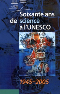  Unesco - Soixante ans de science à l'UNESCO, 1945-2005.