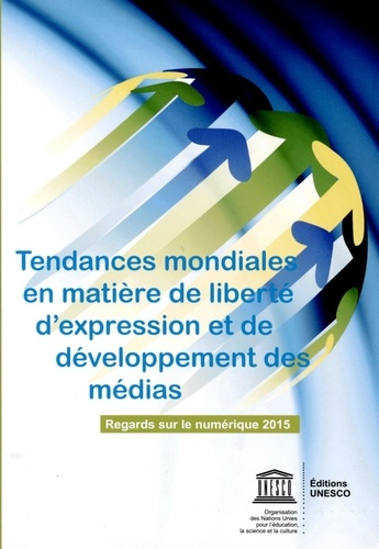  Unesco - Tendances mondiales en matière de liberté d'expression et de développement des médias - Regards sur le numérique 2015.