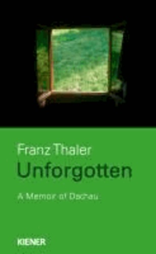 Unforgotten - A Memoir of Dachau.