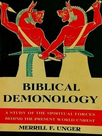 Biblical Demonology: A Study of the Spiritual Forces Behind the Present World Unrest