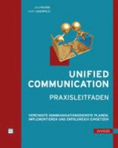 Unified Communication - Praxisleitfaden - Vereinigte Kommunikationsdienste planen, implementieren und erfolgreich einsetzen.