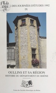  Union des sociétés historiques et  Association pour l'histoire d' - Oullins et sa région : histoire du département du Rhône - Actes des Journées d'études 1992 de l'Union des sociétés historiques du Rhône.
