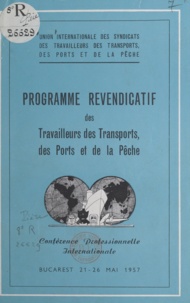  Union internationale des syndi - Programme revendicatif des travailleurs des transports, des ports et de la pêche - Conférence professionnelle internationale, Bucarest, 21-26 mai 1957.