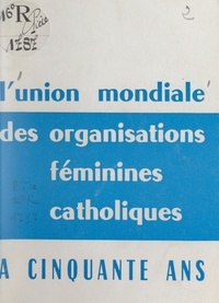  Union mondiale des organisatio et M. du Rostu - L'Union mondiale des organisations féminines catholiques a 50 ans.