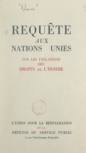  Union pour la restauration et et Louis Rougier - Requête aux Nations Unies - Pour la restauration et la défense du Service public sur les violations des droits de l'homme par les juridictions et les procédures d'exception instituées en France en vue de réaliser l'épuration judiciaire, administrative et politique.