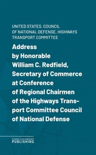 Address by Honorable William C. Redfield, Secretary of Commerce at Conference of Regional Chairmen of the Highways Transport Committee Council of National Defense