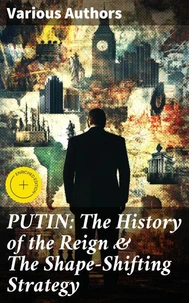 PUTIN: The History of the Reign & The Shape-Shifting Strategy