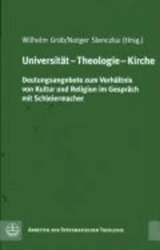 Universität - Theologie - Kirche - Deutungsangebote zum Verhältnis von Kultur und Religion im Gespräch mit Schleiermacher.