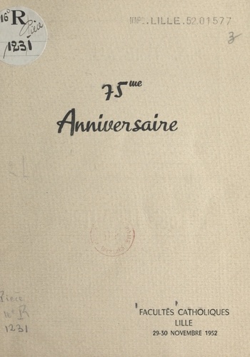 75e anniversaire. Facultés catholiques, Lille, 29-30 novembre 1952
