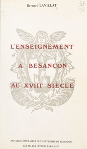  Université de Besançon et Bernard Lavillat - L'enseignement à Besançon au XVIIIe siècle - 1674-1792.