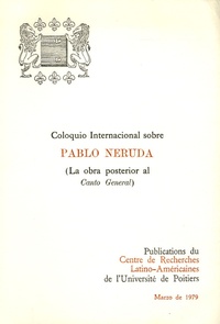  Université de Poitiers - Coloquio Internacional sobre Pablo Neruda - (La obra posterior al Canto General).