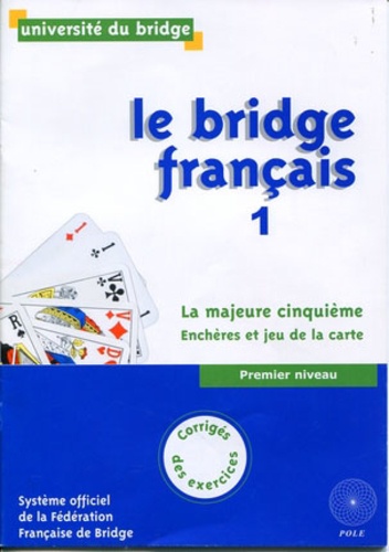  Université du bridge - Le bridge français (1) Corrigés des exercices - La majeure cinquième, Enchères et jeu de la carte, Premier niveau.