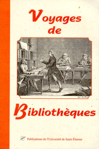  Université Jean Monnet et  Institut Claude Longeon - Voyages De Bibliotheques. Actes Du Colloque Du 25-26 Avril 1998 A Roanne.