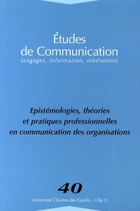 Laurent Morillon et Arlette Bouzon - Etudes de communication N° 40 : Epistémologies, théories et pratiques professionnelles en communication des organisations.