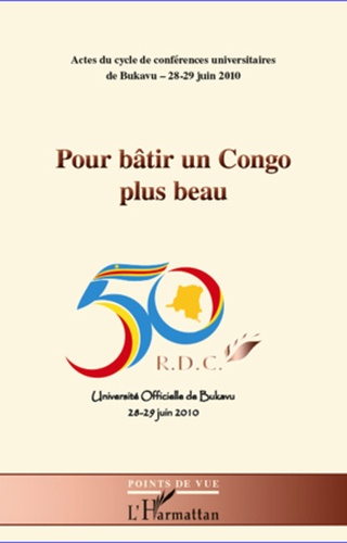 Pour bâtir un Congo plus beau. Actes du cycle de conférences universitaires de Bukavu 28-29 juin 2010