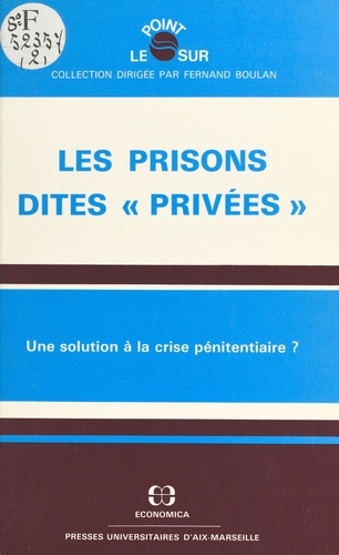 Les prisons dites «privées» : une solution à la crise pénitentiaire ?. Actes du Colloque organisé à Aix-en-Provence, les 23 et 24 janvier 1987