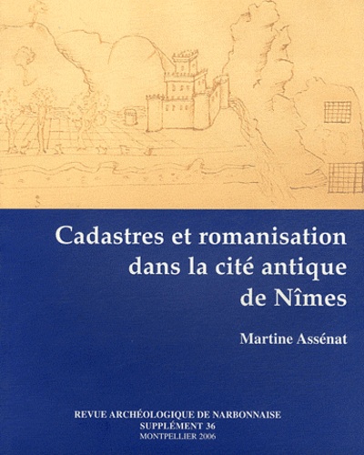 Martine Assénat - Revue archéologique de Narbonnaise Supplément 36 : Cadastres et romanisation dans la cité antique de Nîmes.
