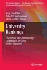 Jung Cheol Shin - University Rankings - Theoretical Basis, Methodology and Impacts on Global Higher Education.