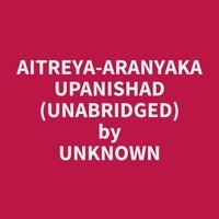 Unknown Unknown et Edna Henry - Aitreya-Aranyaka Upanishad (Unabridged).