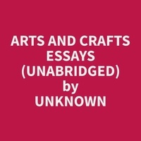 Unknown Unknown et Martin Oneal - Arts and Crafts Essays (Unabridged).