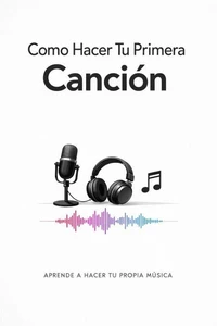 Como hacer tu Primera Cancion - Aprende a Hacer Tu Propia Música