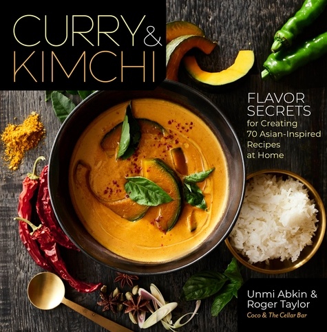 Curry &amp; Kimchi. Flavor Secrets for Creating 70 Asian-Inspired Recipes at Home