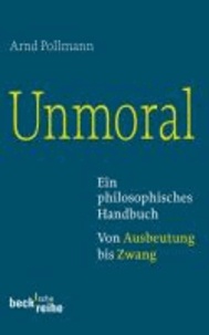 Unmoral - Ein philosophisches Handbuch. Von Ausbeutung bis Zwang.