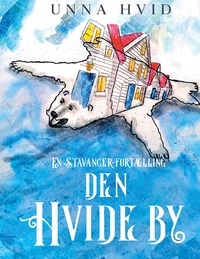 Unna Hvid - Den Hvide By - En Stavanger-fortælling.