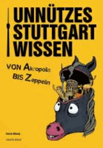 Unnützes Stuttgartwissen - Von Akropolis bis Zeppelin.