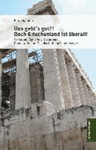 Uns geht's gut?! Doch Griechenland ist überall! - Schulden, Egoismus, Dekadenz ... Demokratie und Gesellschaft am Scheideweg?.