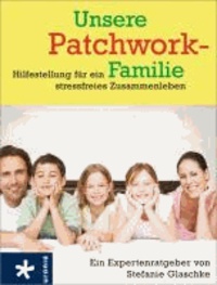 Unsere Patchwork-Familie - Hilfestellung für ein stressfreies Zusammenleben.