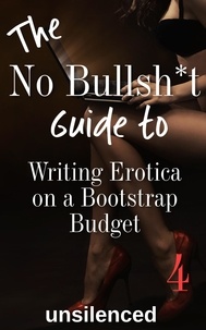  unsilenced press - The No Bullsh*t Guide To Writing Erotica on a Bootstrap Budget - The No Bullsh*t Guide to Writing Erotica.