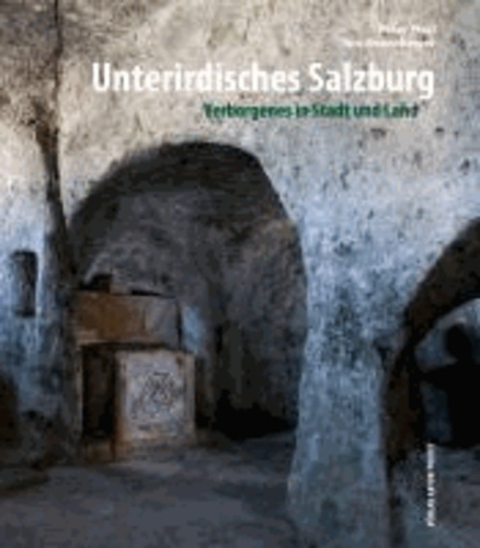 Unterirdisches Salzburg - Verborgenes in Stadt und Land.