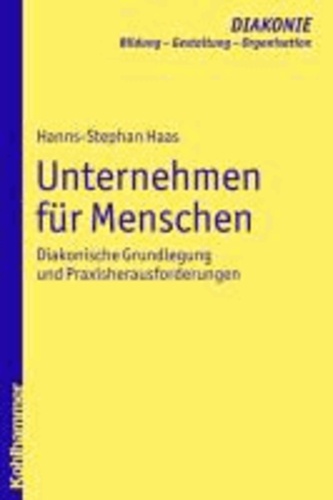 Unternehmen für Menschen - Diakonische Grundlegung und Praxisherausforderungen.