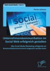 Unternehmenskommunikation im Social Web erfolgreich gestalten: Wie Social Media Marketing erfolgreich als Kommunikationsinstrument eingesetzt werden kann.