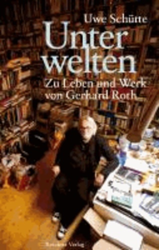Unterwelten - Zu Leben und Werk von Gerhard Roth.