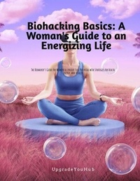 Ebooks kostenlos téléchargez Biohacking Basics: A women's Guide to an Energizing Life en francais 9798230817628 MOBI iBook RTF par 