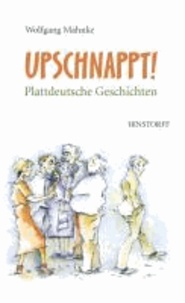 Upschnappt! Plattdeutsche Geschichten.