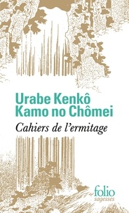 Urabe Kenkô et  Kamo No Chômei - Cahiers de l’ermitage - Les heures oisives ; Notes de ma cabane de moine.