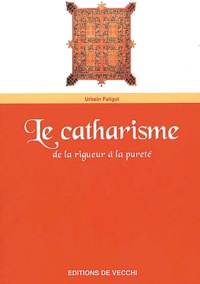 Urbain Faligot - La Catharisme. De La Rigueur A La Purete.