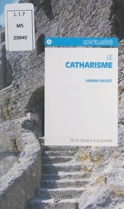 Urbain Faligot - Le catharisme - De la rigueur à la pureté.