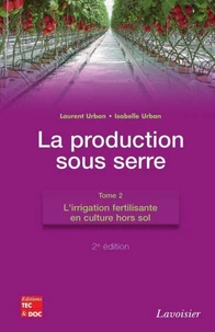 La production sous serre. Tome 2 : L'irrigation fertilisante en culture hors sol